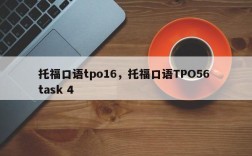 托福口语tpo16，托福口语TPO56 task 4