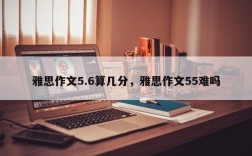 雅思作文5.6算几分，雅思作文55难吗