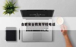 合肥安全教育学校电话