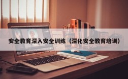安全教育深入安全训练（深化安全教育培训）