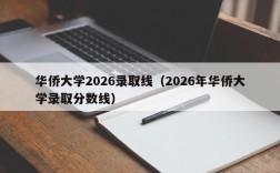 华侨大学2026录取线（2026年华侨大学录取分数线）