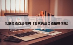 北京英语口语招聘（北京英语口语招聘信息）