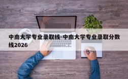 中南大学专业录取线-中南大学专业录取分数线2026