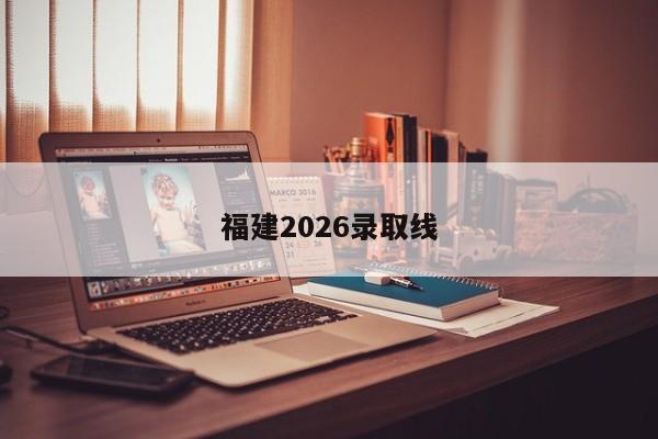 福建2026录取线